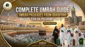 Umrah Packages from Bradford – Complete & Easy Guide for UK Pilgrims