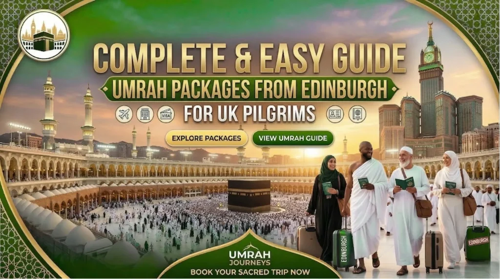 Umrah Packages from Edinburgh – Complete & Easy Guide for UK Pilgrims