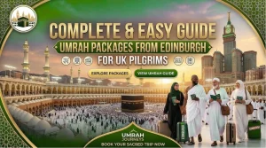 Umrah Packages from Edinburgh – Complete & Easy Guide for UK Pilgrims