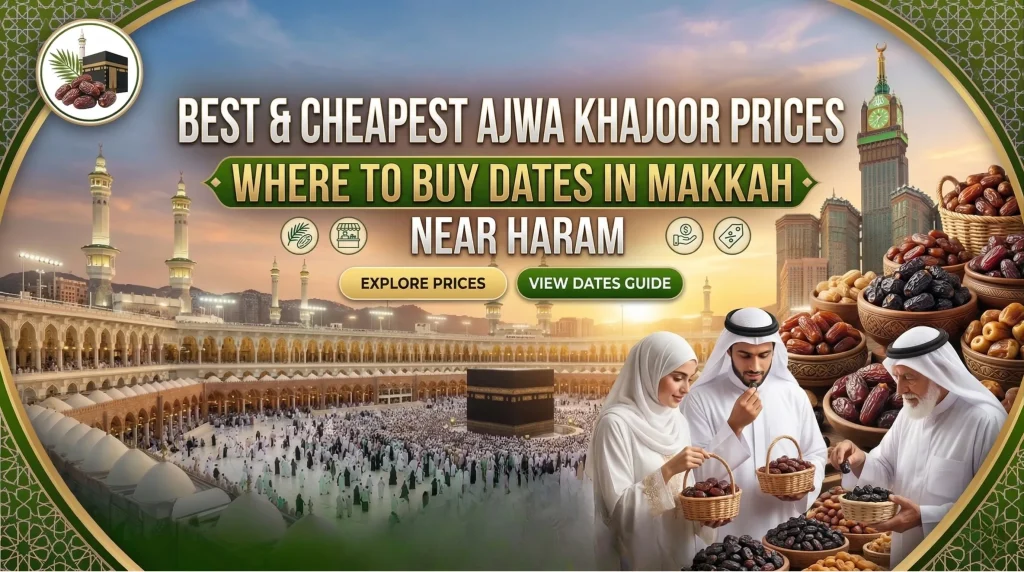 Where to Buy Dates in Makkah Near Haram – Best & Cheapest Ajwa, Khajoor Prices Guide